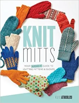 Knit Mitts: Your Hand-y Guide to Knitting Mittens & Gloves