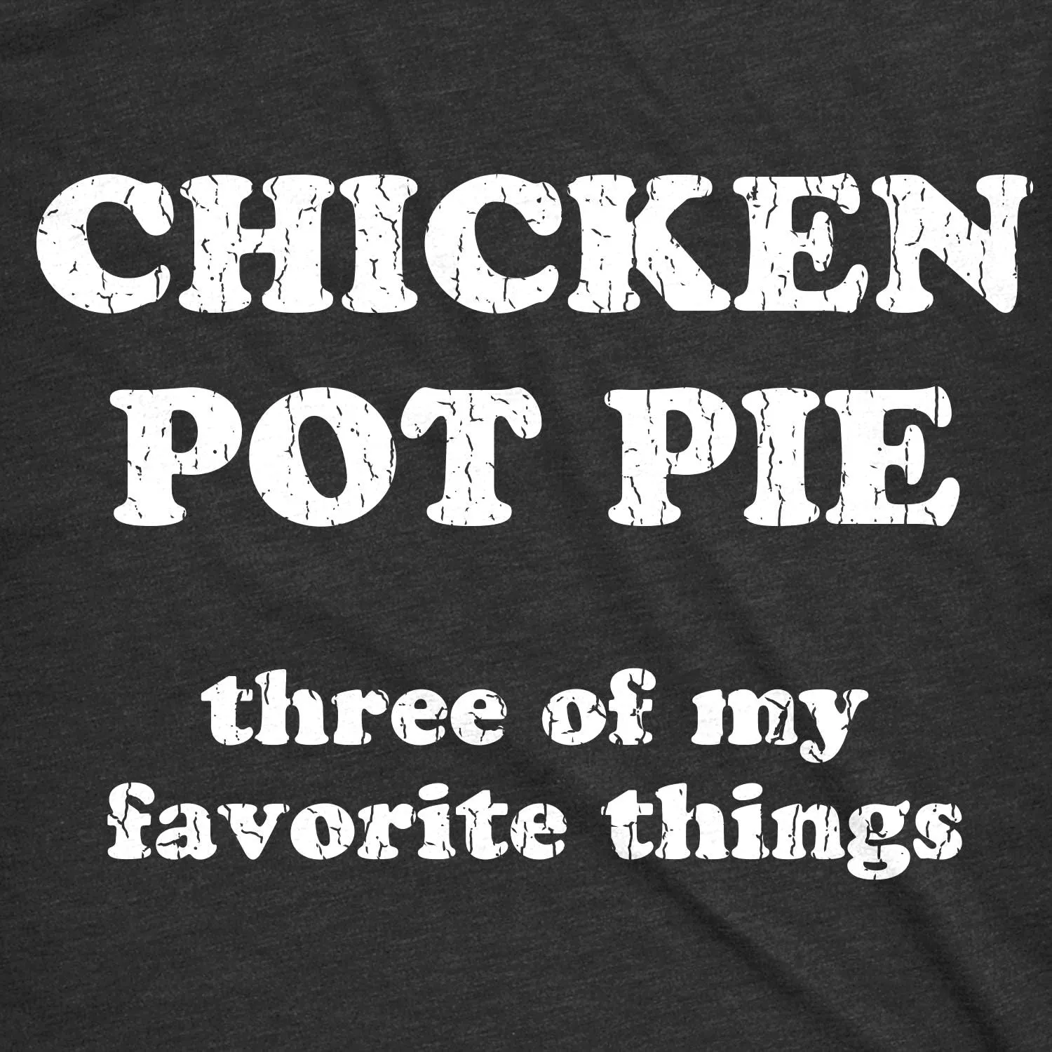 Mens Chicken Pot Pie 3 of My Favorite Things T Shirt Funny Sarcastic Tee